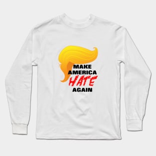 Trump Make America HATE Again Long Sleeve T-Shirt